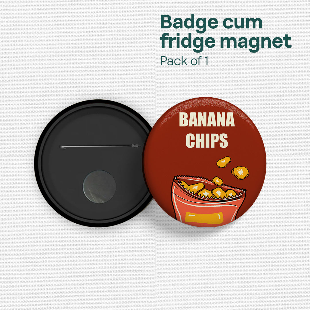 Banana Chips! Badge Cum Fridge Magnet, Pack of 1