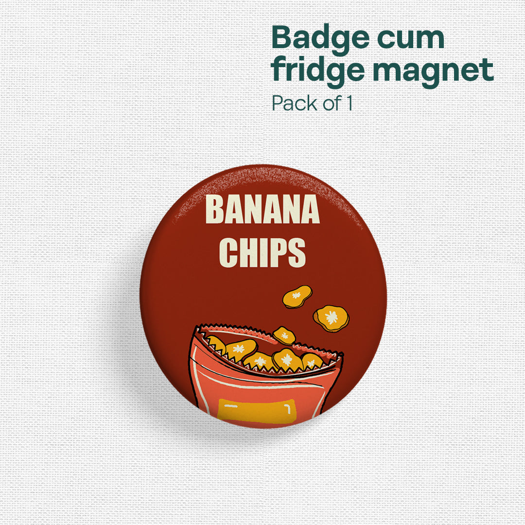Banana Chips! Badge Cum Fridge Magnet, Pack of 1