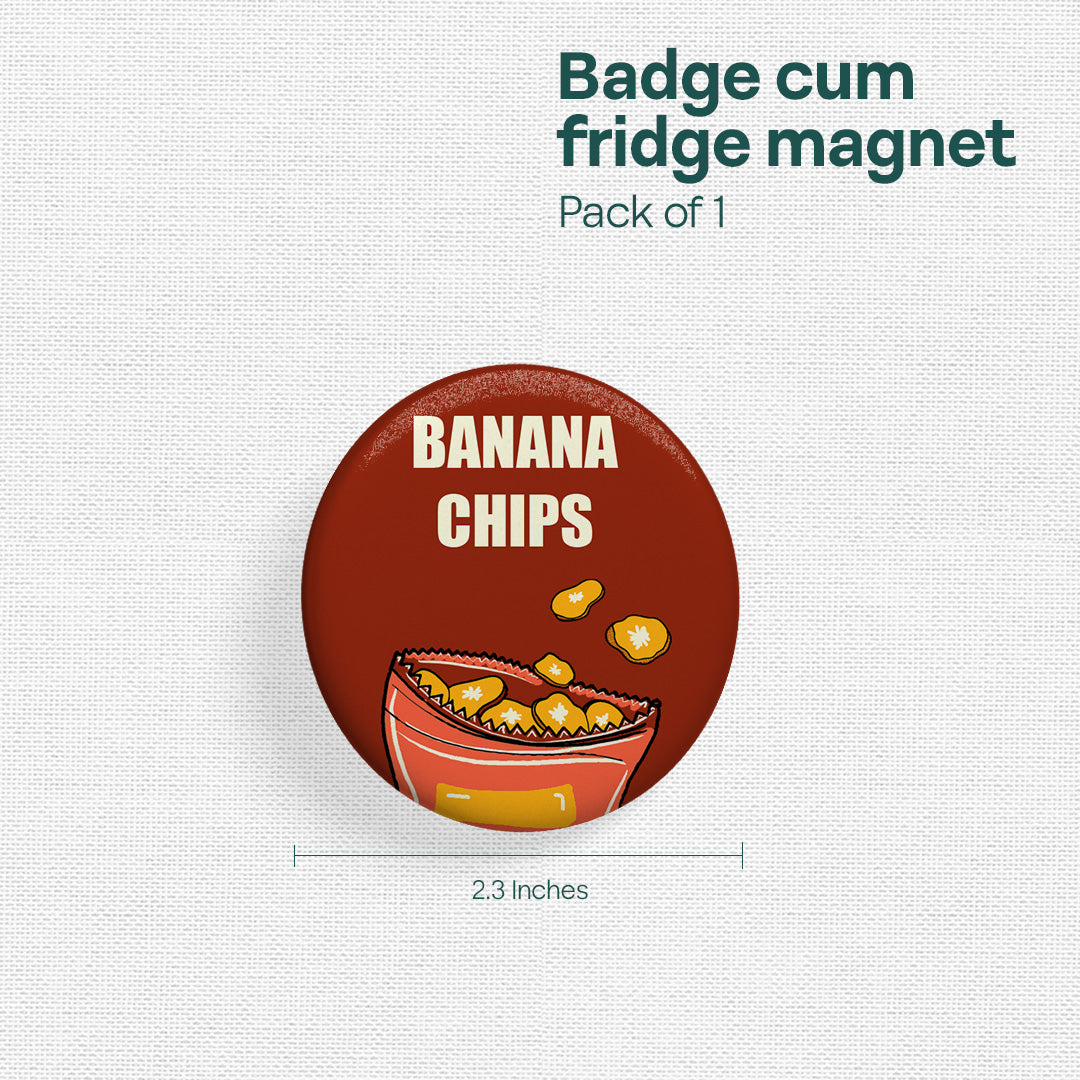 Banana Chips! Badge Cum Fridge Magnet, Pack of 1